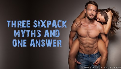 Three Sixpack Myths And One Answer