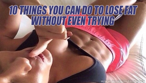10 Things You Can Do To Lose Fat Without Even Trying